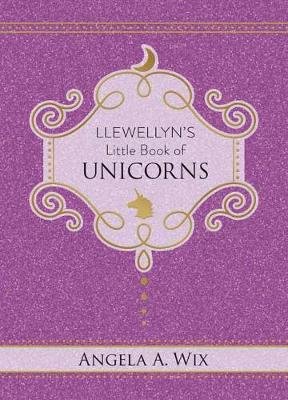 Llewellyn's Little Book of Unicorns Angela A. Wix