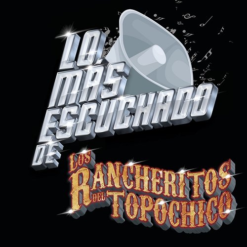 Lo Más Escuchado De Los Rancheritos Del Topo Chico