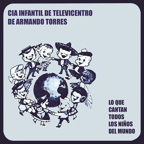 Lo Que Cantan Todos los Niños del Mundo Cía. Infantil de Televicentro de Armando Torres