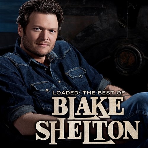 Loaded: The Best of Blake Shelton Blake Shelton