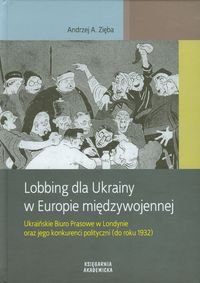 Lobbing dla Ukrainy w Europie międzywojennej Ukraińskie Biuro Prasowe w Londynie oraz jego konkurenci polityczni (do roku 1932) Zięba Andrzej