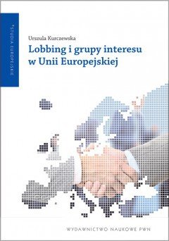 Lobbing i grupy interesu w Unii Europejskiej Kurczewska Urszula
