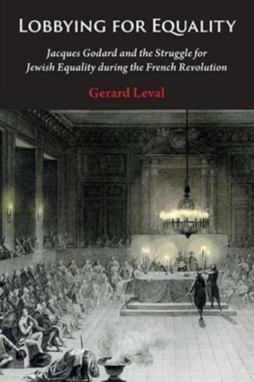 Lobbying for Equality: Jacques Godard and the Struggle for Jewish Equality during the French Revolut Gerard Leval