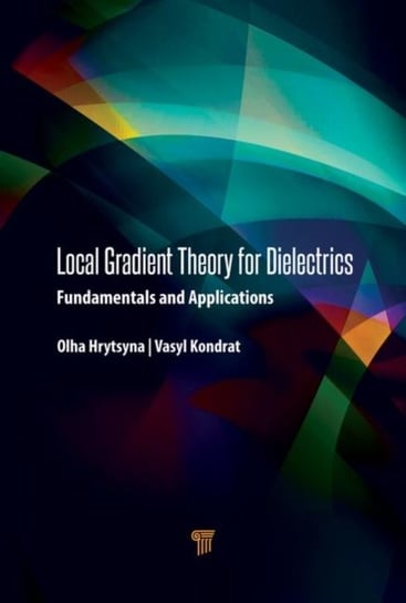Local Gradient Theory for Dielectrics: Fundamentals and Applications Olha Hrytsyna, Vasyl Kondrat