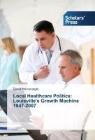 Local Healthcare Politics: Louisville's Growth Machine 1947-2007 Houvenagle David