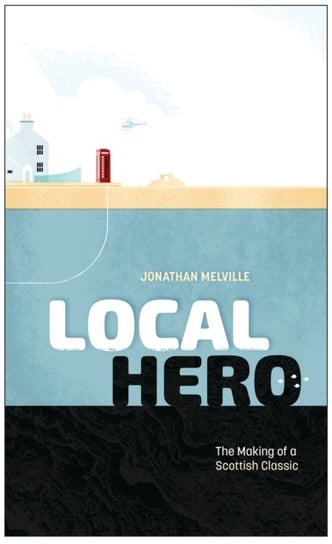 Local Hero: Making a Scottish Classic Jonathan Melville