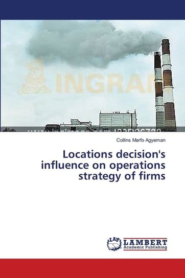 Locations decision's influence on operations strategy of firms Marfo Agyeman Collins