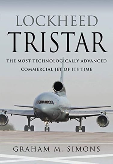 Lockheed TriStar: The Most Technologically Advanced Commercial Jet of Its Time Graham M. Simons
