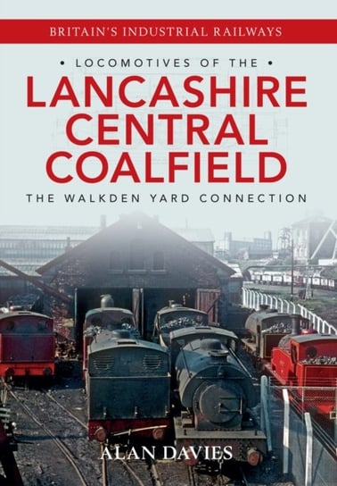 Locomotives of the Lancashire Central Coalfield Davies Alan