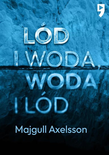 Lód i woda, woda i lód Axelsson Majgull