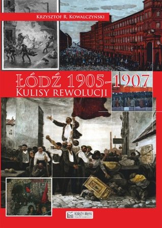 Łódź 1905-1907. Kulisy rewolucji Kowalczyński Krzysztof