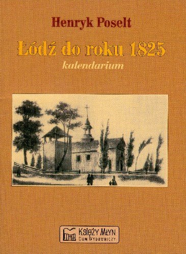 Łódź do roku 1825 Kalendarium Poselt Henryk