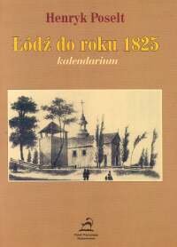 Łódź do roku 1825. Kalendarium Poselt Henryk