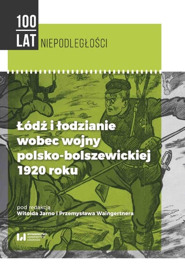 Łódź i łodzianie wobec wojny polsko-bolszewickiej 1920 roku Jarno Witold, Waingertner Przemysław