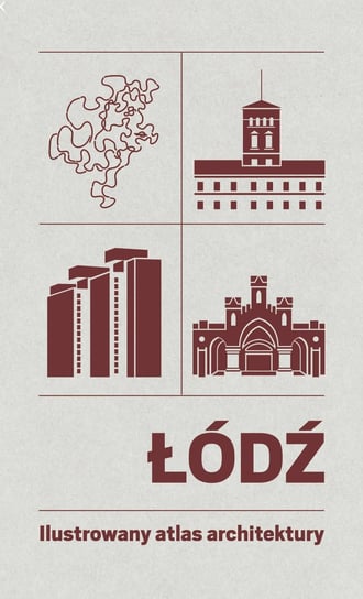 Łódź. Ilustrowany atlas architektury Opracowanie zbiorowe
