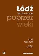 Łódź poprzez wieki. Historia miasta T.2 1820-1914 Wydawnictwo Uniwersytetu Łódzkiego