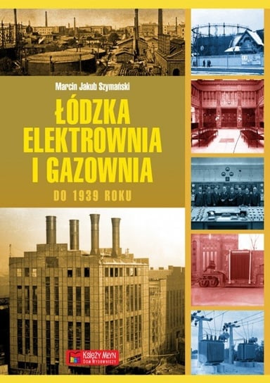 Łódzka elektrownia i gazownia do 1939 roku Szymański Marcin Jakub