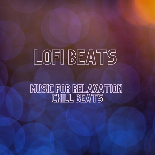 Lofi Beats, Music for Relaxation, Chill Beats Lo-Fi Noise Beats