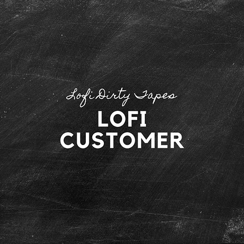 Lofi Customer Lofi Dirty Tapes