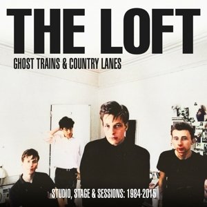 Loft - Ghost Trains & Country Lanes - Studio, Stage and Sessions 1984-2005 Loft
