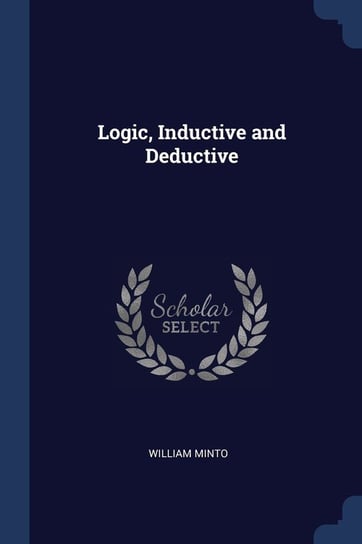 Logic, Inductive and Deductive William Minto
