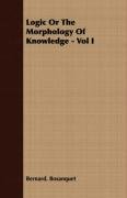 Logic Or The Morphology Of Knowledge - Volume 1 Bernard. Bosanquet