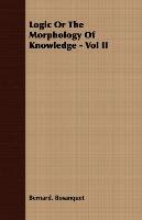 Logic Or The Morphology Of Knowledge - Volume 2 Bernard. Bosanquet