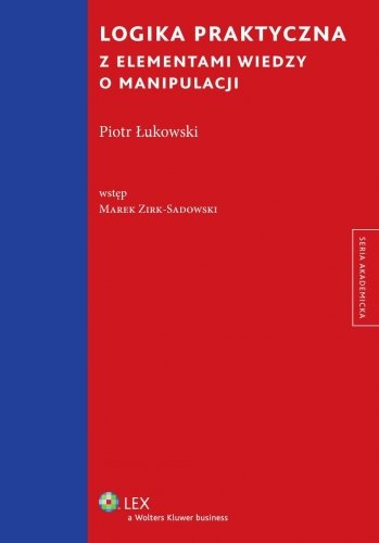 Logika praktyczna z elementami wiedzy o manipulacji Łukowski Piotr, Zirk-Sadowski Marek