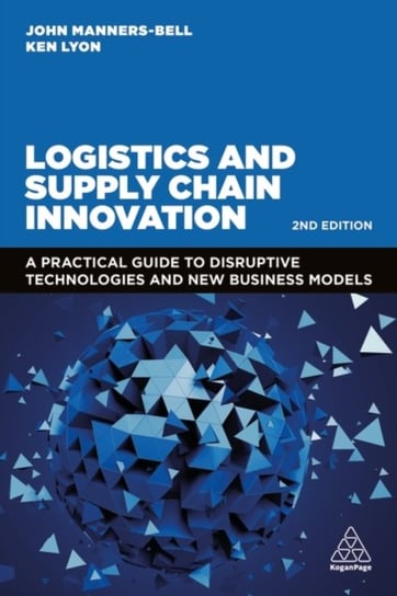 Logistics and Supply Chain Innovation: A Practical Guide to Disruptive Technologies and New Business Models John Manners-Bell