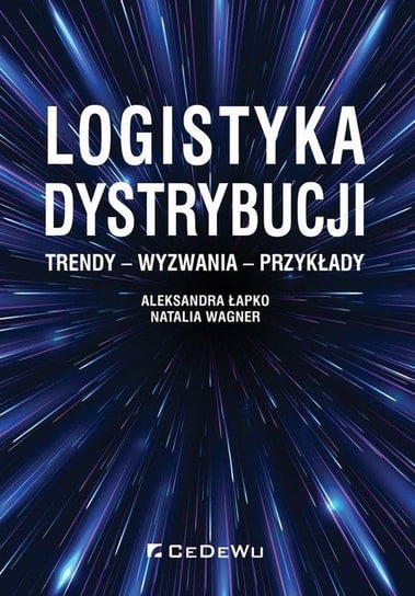 Logistyka dystrybucji. Trendy - wyzwania - przykłady Łapko Aleksandra, Wagner Natalia