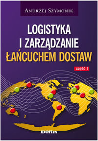 Logistyka i zarządzanie łańcuchem dostaw. Część 1 Szymonik Andrzej
