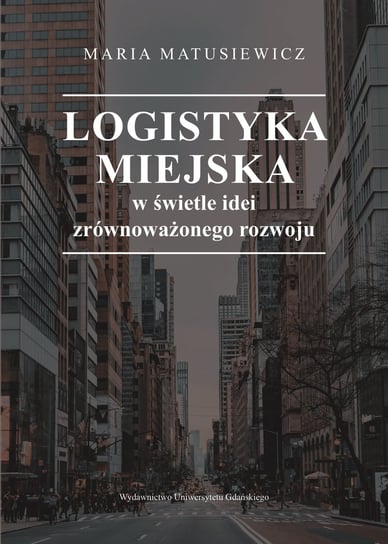 Logistyka miejska w świetle idei zrównoważonego rozwoju Maria Matusiewicz