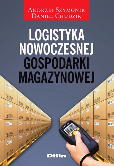 Logistyka nowoczesnej gospodarki magazynowej Szymonik Andrzej, Chudzik Daniel