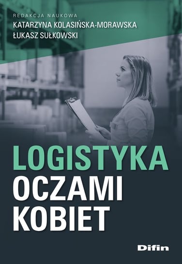 Logistyka oczami kobiet Kolasińska-Morawska Katarzyna, Sułkowski Łukasz