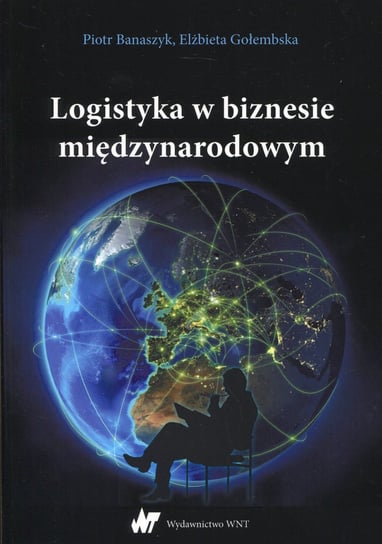 Logistyka w biznesie międzynarodowym Banaszczyk Piotr, Gołembska Elżbieta