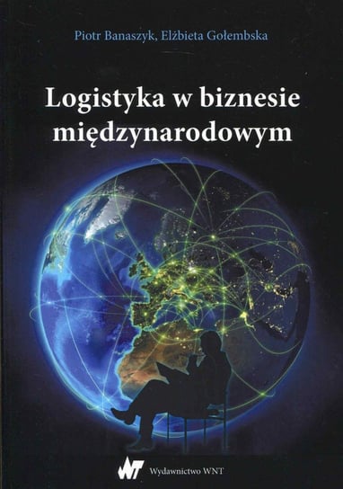 Logistyka w biznesie międzynarodowym Banaszyk Piotr, Gołembska Elżbieta