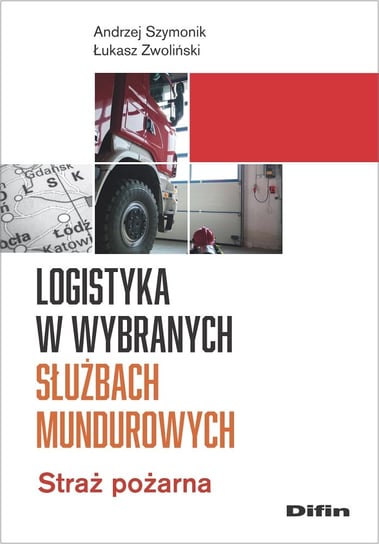 Logistyka w wybranych służbach mundurowych Szymonik Andrzej, Łukasz Zwoliński