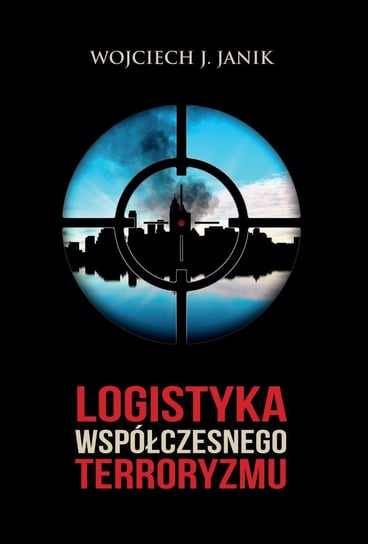 Logistyka współczesnego terroryzmu Janik Wojciech J.