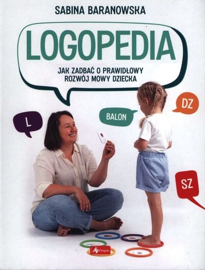Logopedia. Jak zadbać o prawidłowy rozwój mowy dziecka Baranowska Sabina