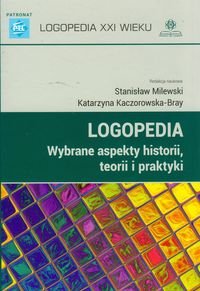 Logopedia. Wybrane aspekty historii, teorii i praktyki Opracowanie zbiorowe