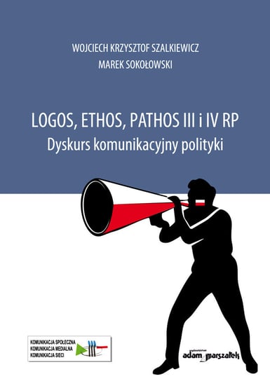 Logos, ethos, pathos III i IV RP. Szalkiewicz Wojciech Krzysztof, Sokołowski Marek