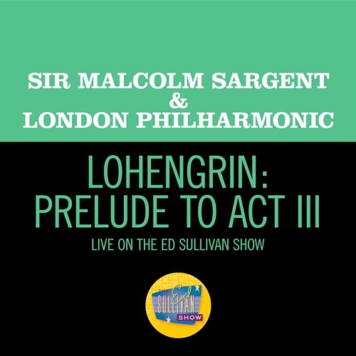 Lohengrin: Prelude to Act III Sir Malcolm Sargent, London Philharmonic Orchestra