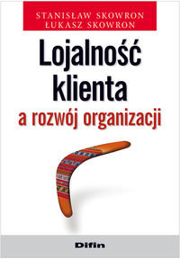 Lojalność klienta a rozwój organizacji Skowron Stanisław, Skowron Łukasz