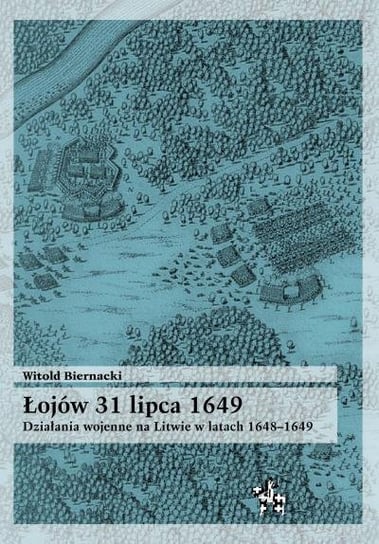 Łojów 31 lipca 1649. Działania wojenne na Litwie w latach 1648-1649 Biernacki Witold
