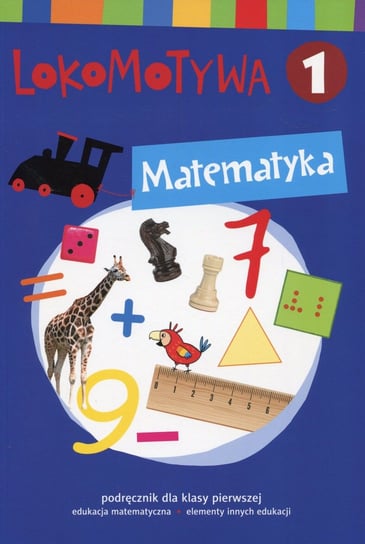 Lokomotywa 1. Matematyka. Podręcznik dla klasy pierwszej Dobrowolska Małgorzata, Szulc Agnieszka