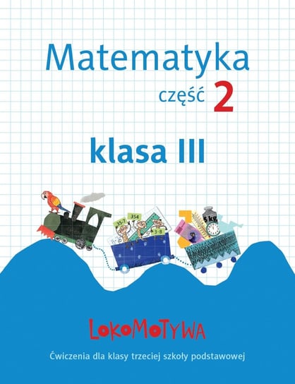 Lokomotywa. Matematyka. Ćwiczenia. Klasa 3. Część 2. Szkoła podstawowa Dobrowolska Małgorzata, Jucewicz Marta, Szulc Agnieszka