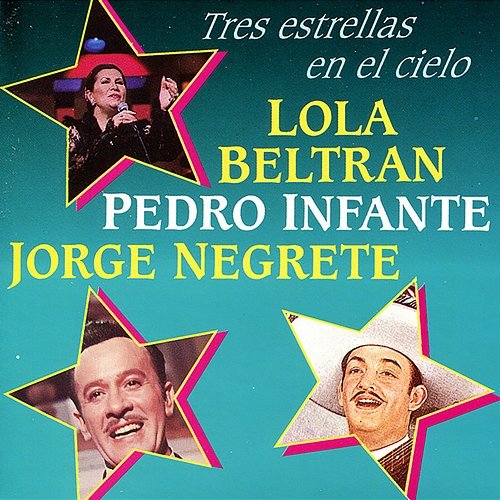 Lola Beltran, Pedro Infante y Jorge Negrete : Tres Estrellas En El Cielo, Vol. II Lola Beltrán, Pedro Infante, Jorge Negrete