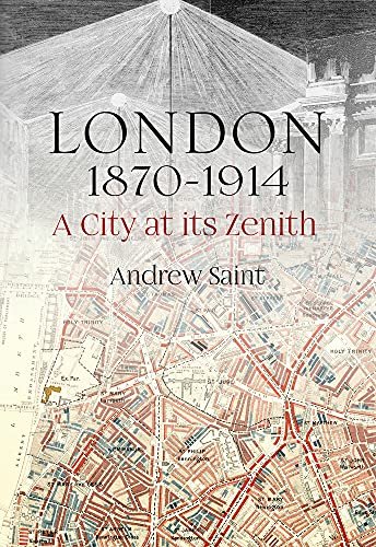London 1870-1914 A City at its Zenith Andrew Saint