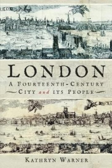 London, A Fourteenth-Century City and its People Kathryn Warner