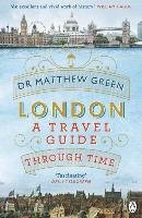 London: A Travel Guide Through Time Green Matthew